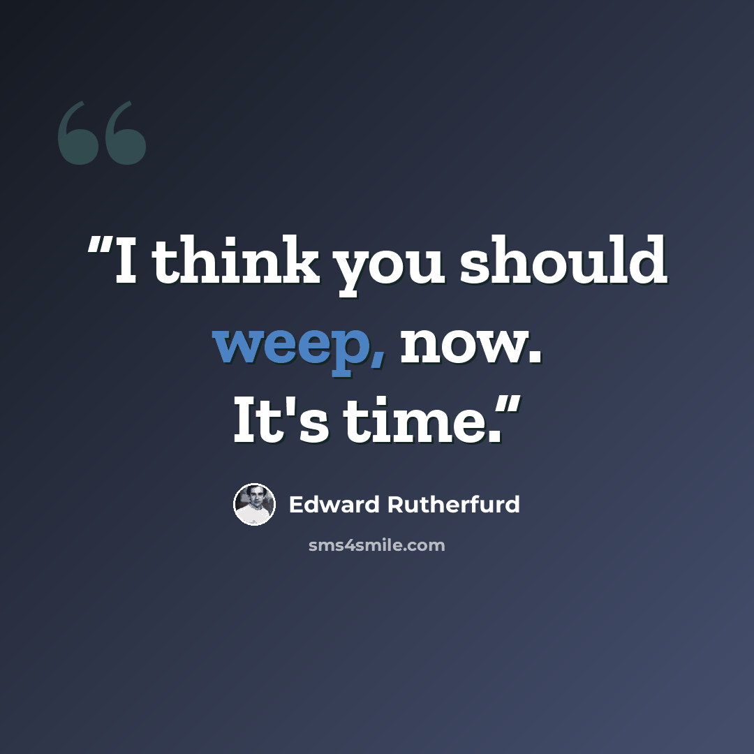 “I think you should weep, now. It's time.” quote by Edward Rutherfurd