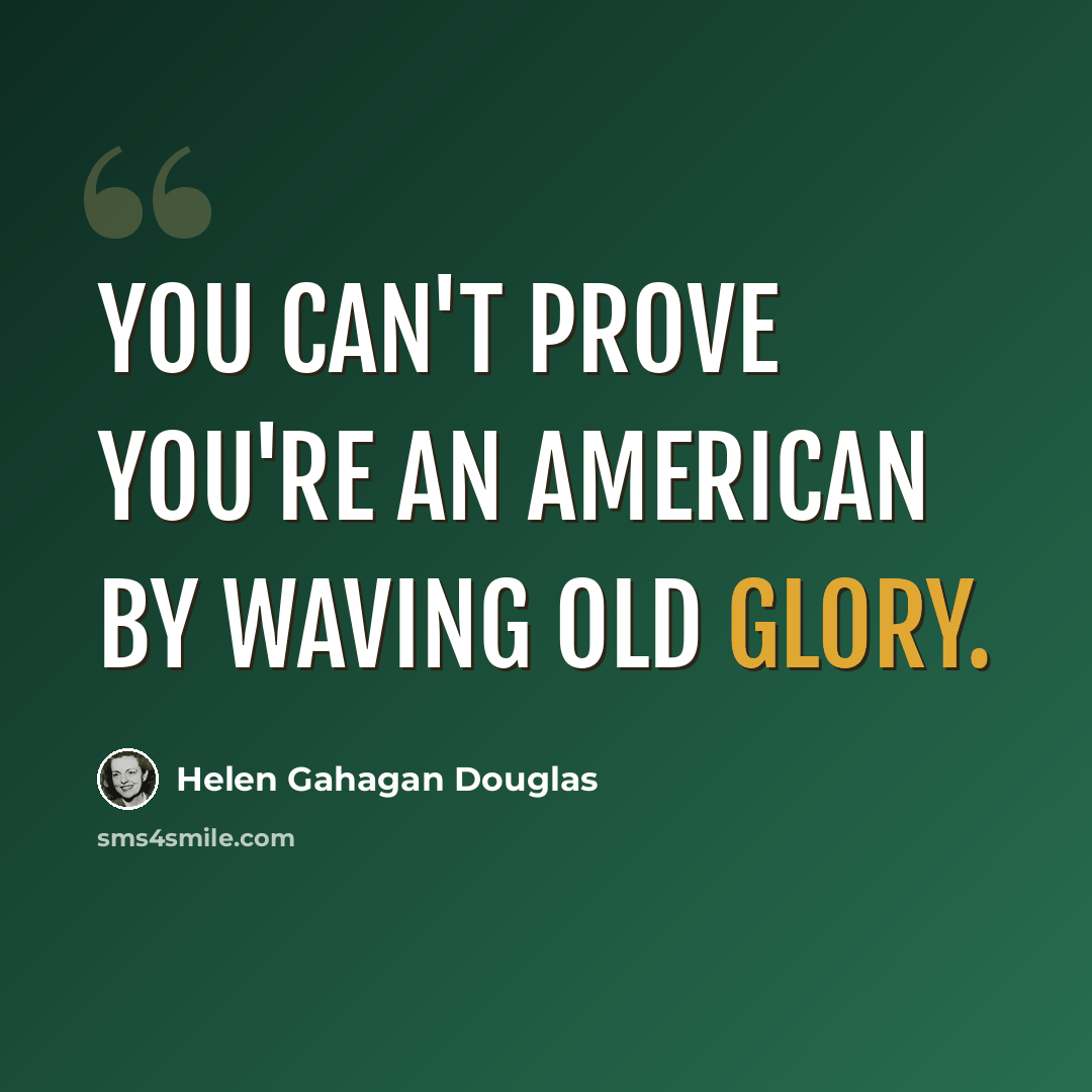 “You can't prove you're an American by waving Old Glory.” quote by Helen Gahagan Douglas