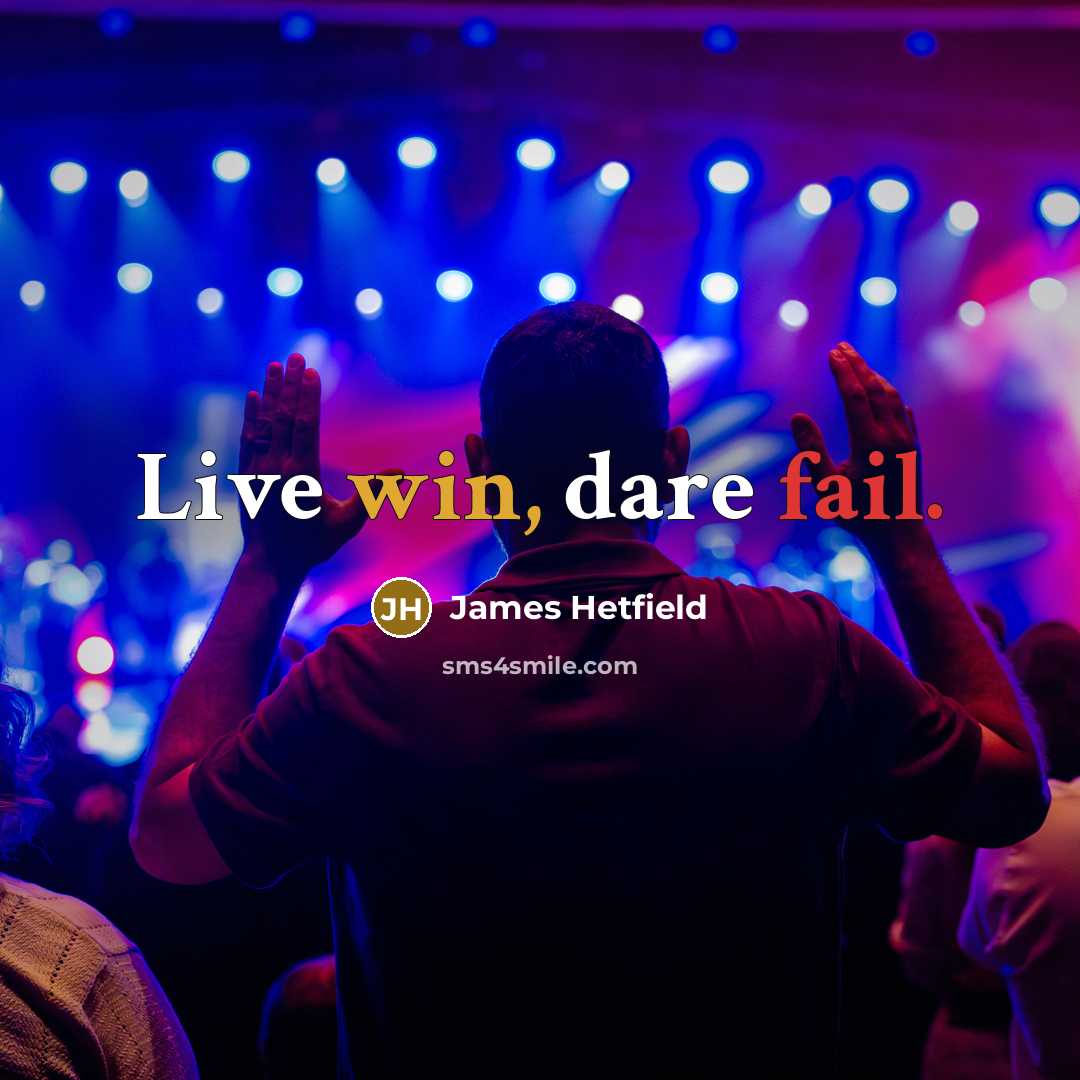 “Live win, dare fail.” quote by James Hetfield