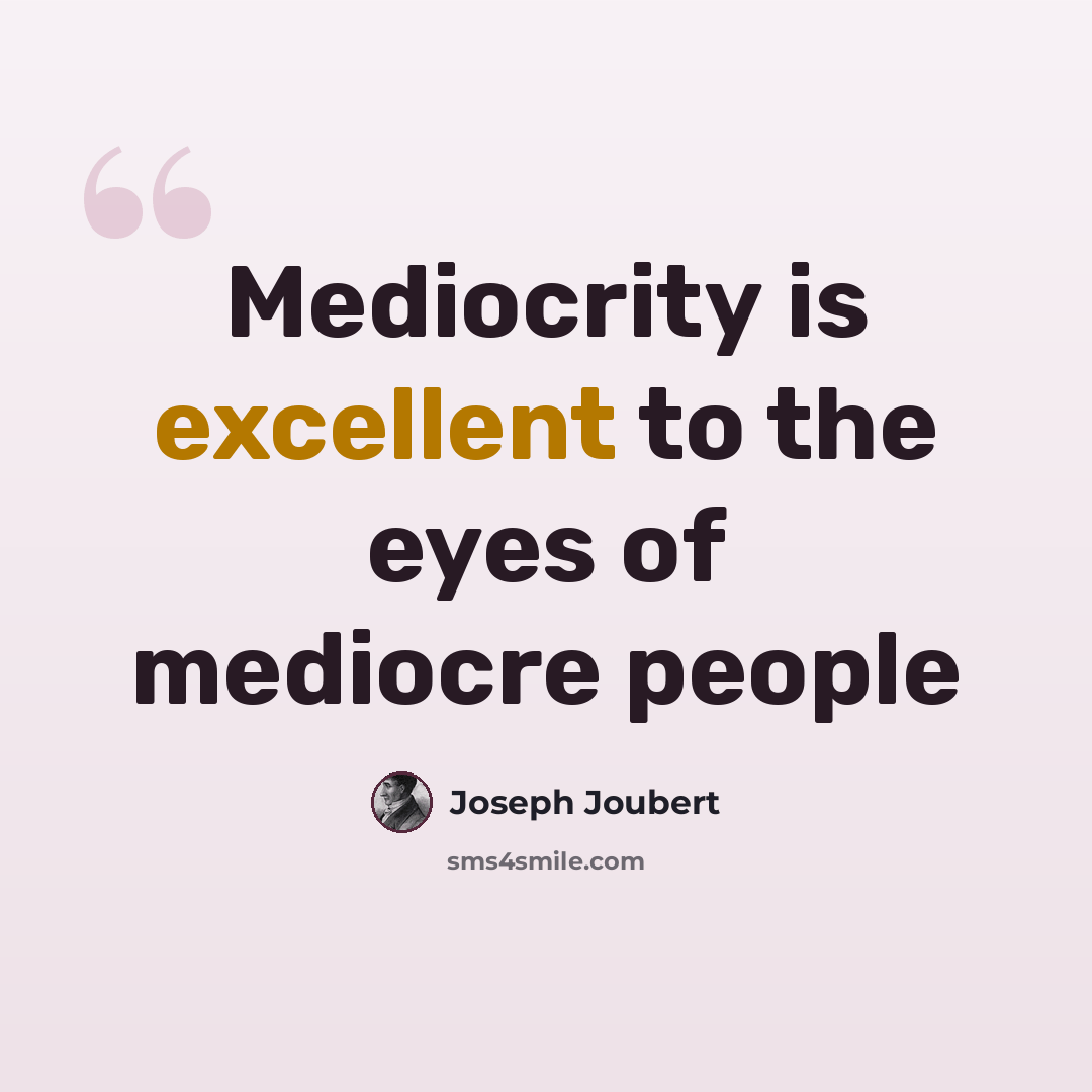 “Mediocrity is excellent to the eyes of mediocre people” quote by Joseph Joubert