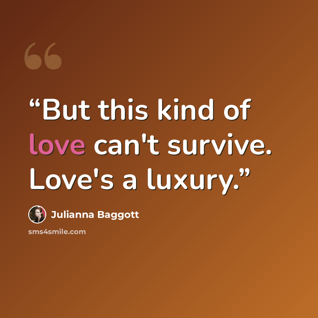 “But this kind of love can't survive. Love's a luxury.” quote by Julianna Baggott
