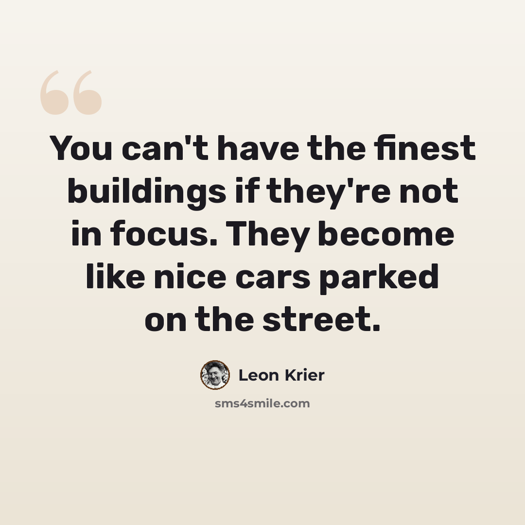“You can't have the finest buildings if they're not in focus. They become like nice cars parked on the street.” quote by Leon Krier