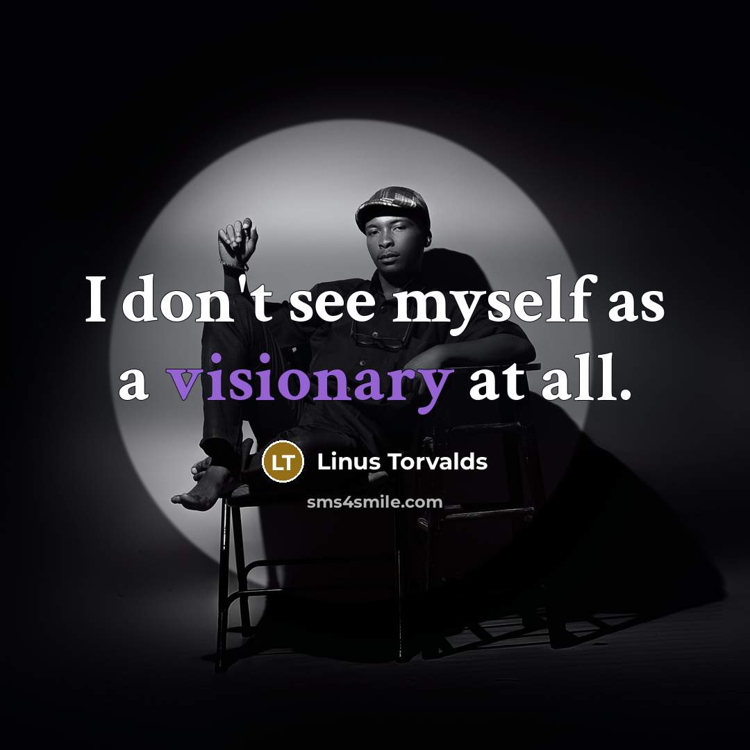 “I don't see myself as a visionary at all.” quote by Linus Torvalds