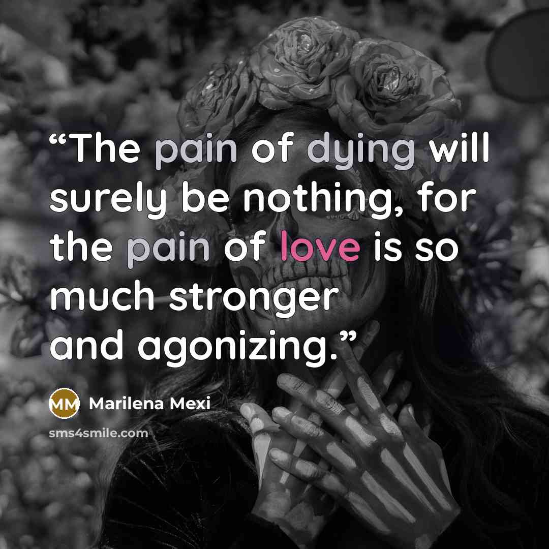 “The pain of dying will surely be nothing, for the pain of love is so much stronger and agonizing.” quote by Marilena Mexi