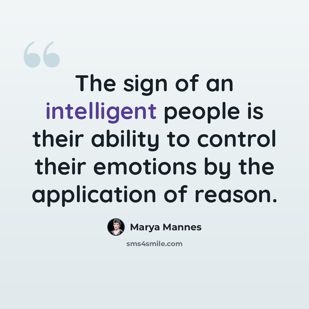 “The sign of an intelligent people is their ability to control their emotions by the application of reason.” quote by Marya Mannes