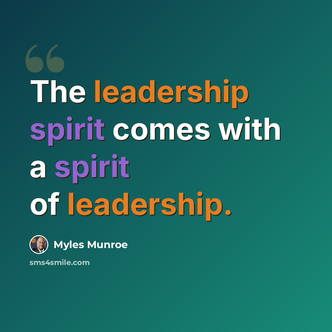 “The leadership spirit comes with a spirit of leadership.” quote by Myles Munroe