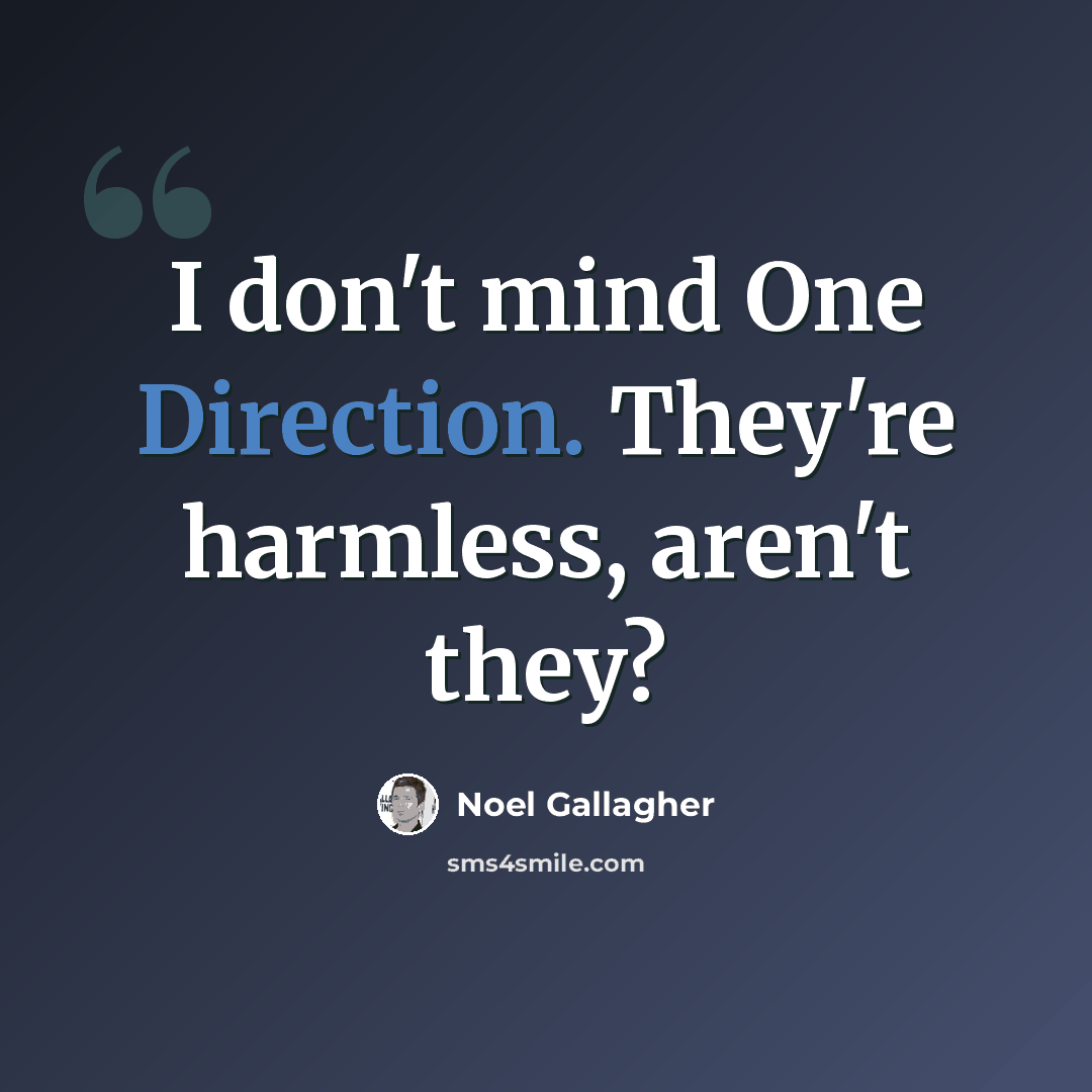 “I don't mind One Direction. They're harmless, aren't they?” quote by Noel Gallagher