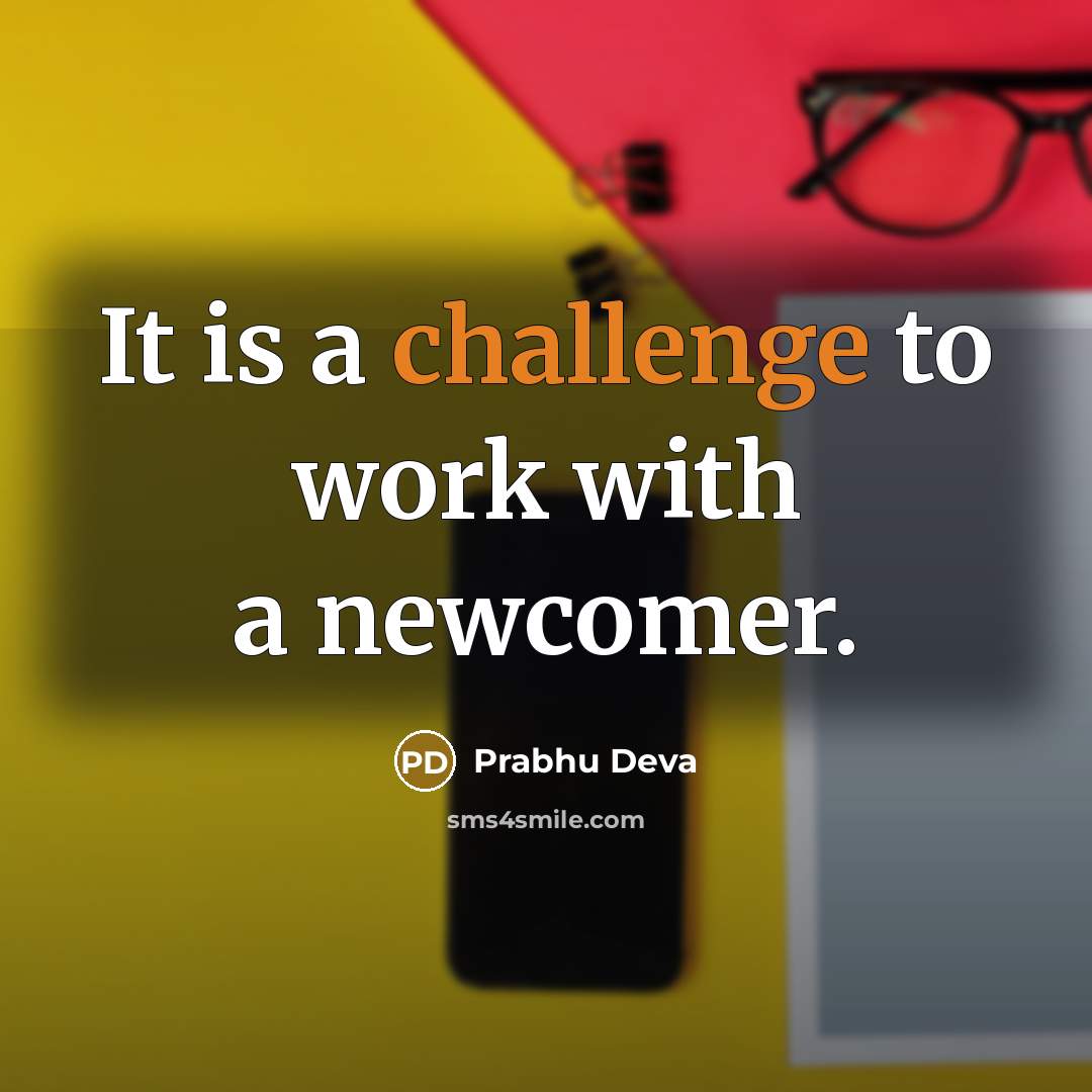 “It is a challenge to work with a newcomer.” quote by Prabhu Deva