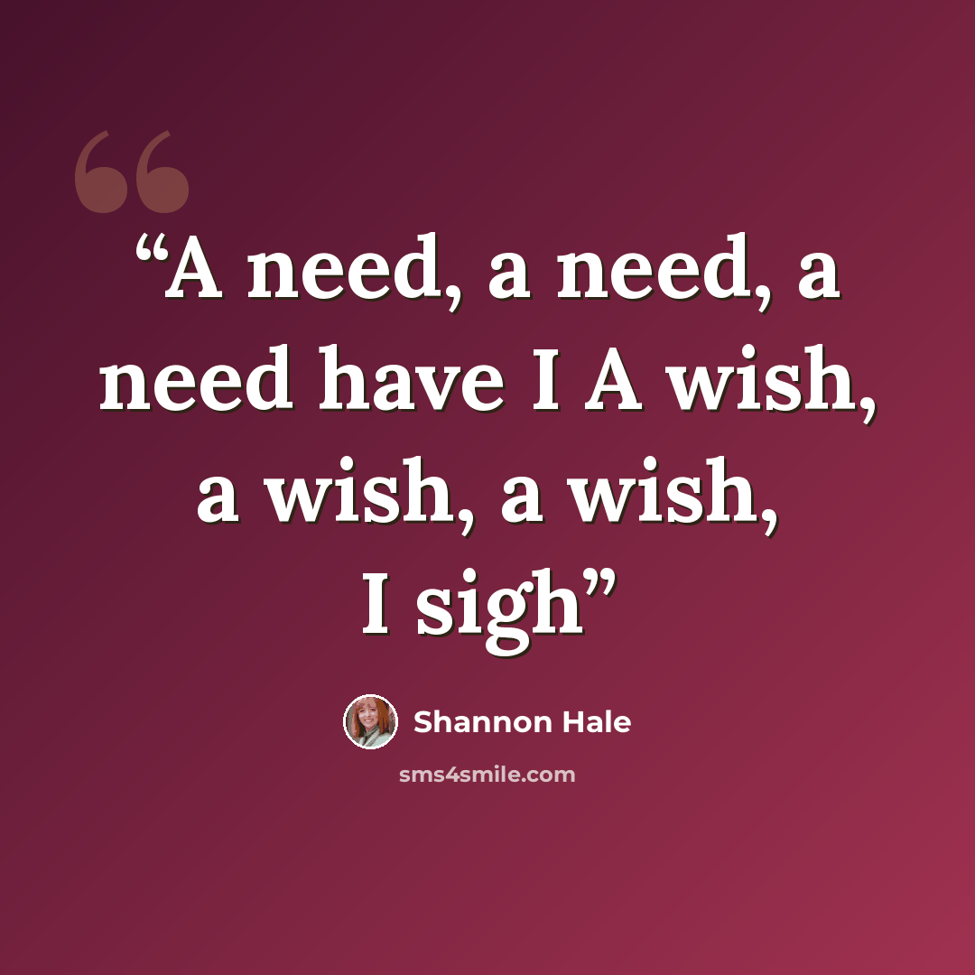 “A need, a need, a need have I A wish, a wish, a wish, I sigh” quote by Shannon Hale
