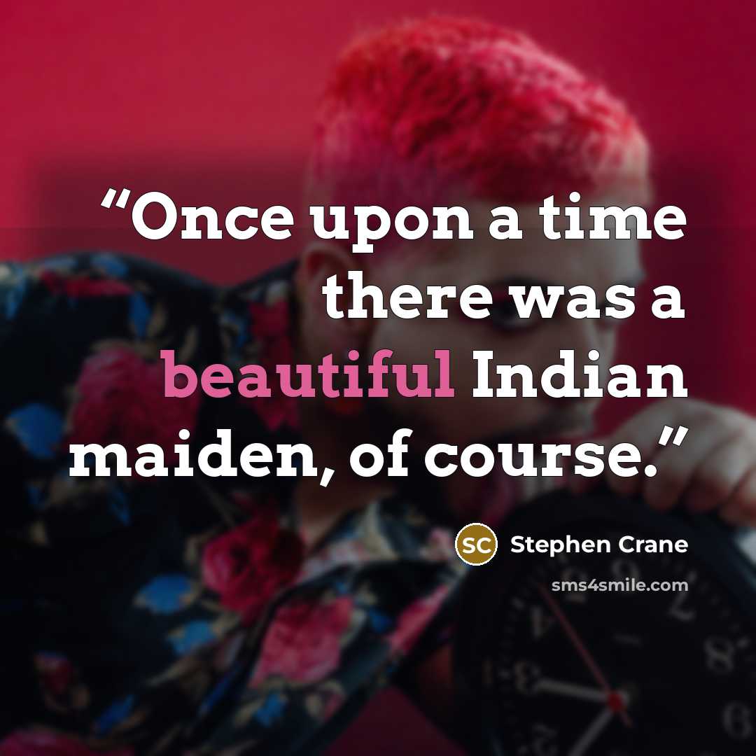 “Once upon a time there was a beautiful Indian maiden, of course.” quote by Stephen Crane