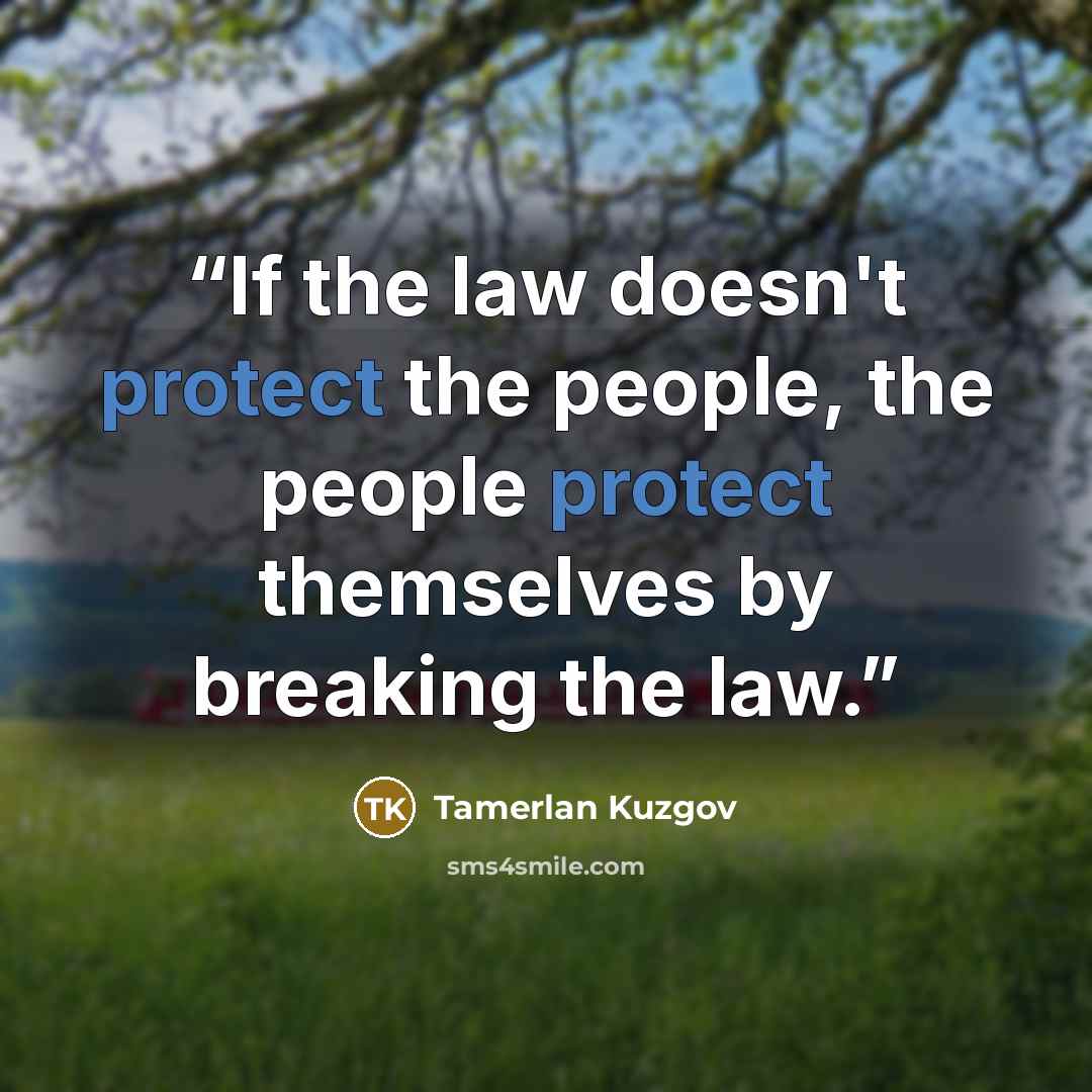 “If the law doesn't protect the people, the people protect themselves by breaking the law.” quote by Tamerlan Kuzgov