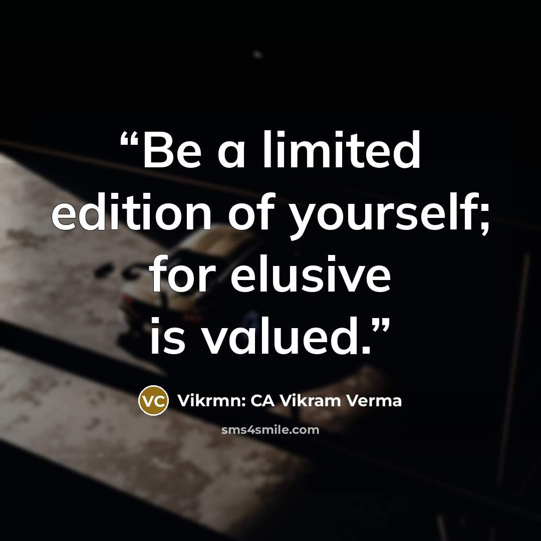 “Be a limited edition of yourself; for elusive is valued.” quote by Vikrmn: CA Vikram Verma