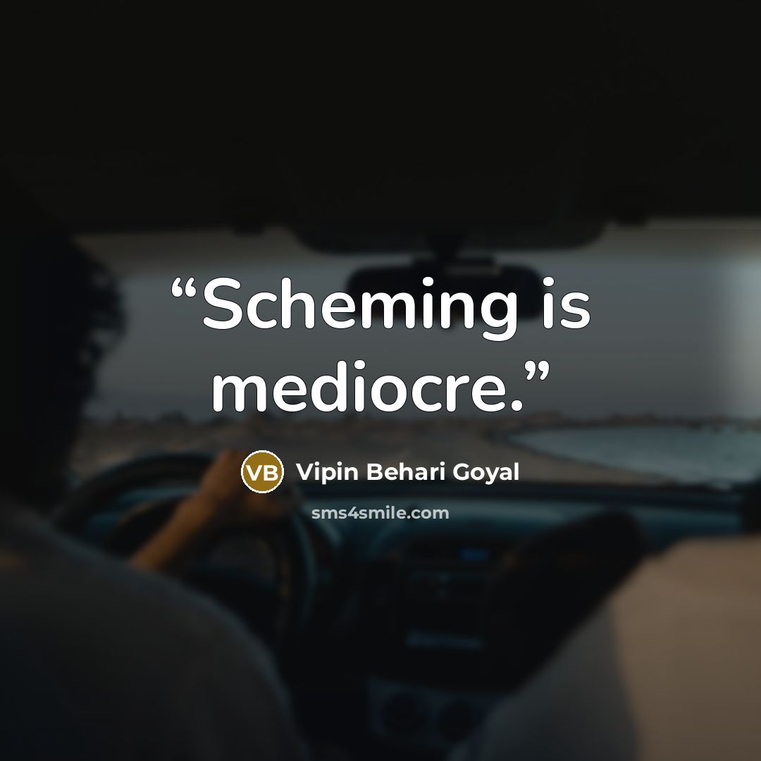 “Scheming is mediocre.” quote by Vipin Behari Goyal