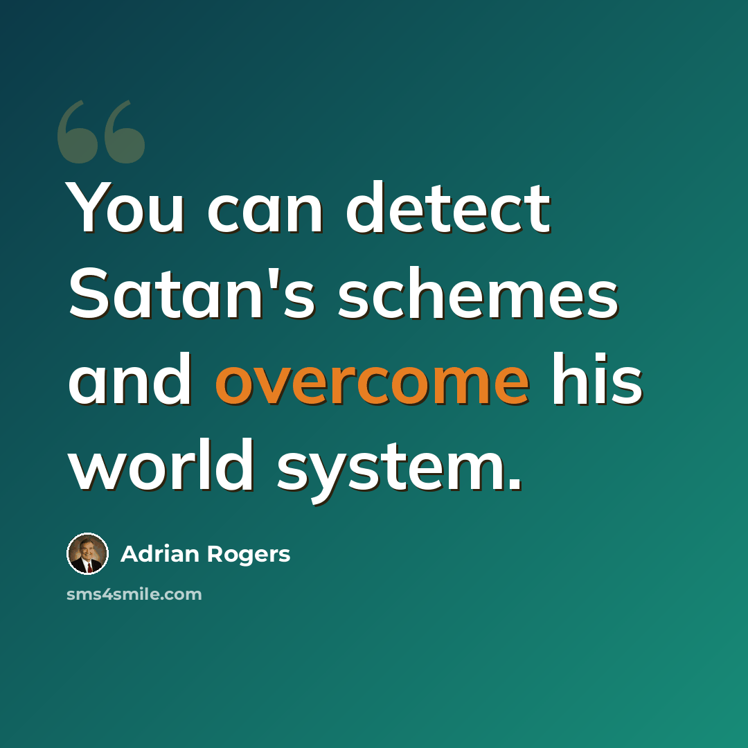 “You can detect Satan's schemes and overcome his world system.” quote by Adrian Rogers
