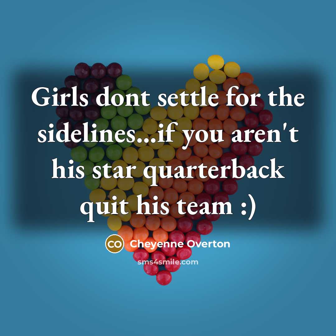 “Girls dont settle for the sidelines...if you aren't his star quarterback quit his team :)” quote by Cheyenne Overton