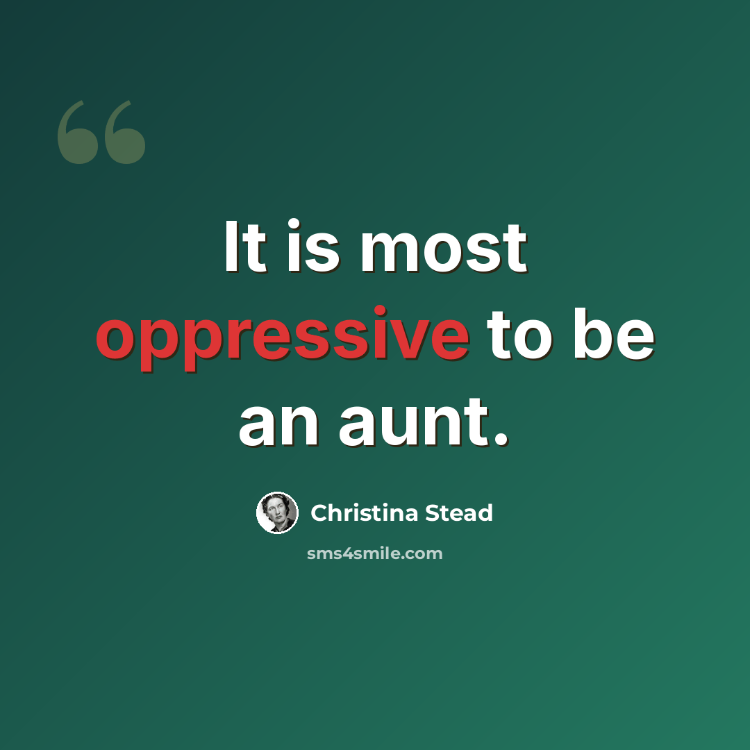“It is most oppressive to be an aunt.” quote by Christina Stead