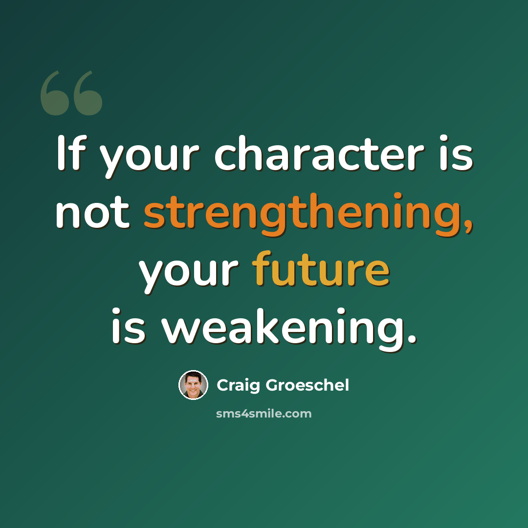 “If your character is not strengthening, your future is weakening.” quote by Craig Groeschel