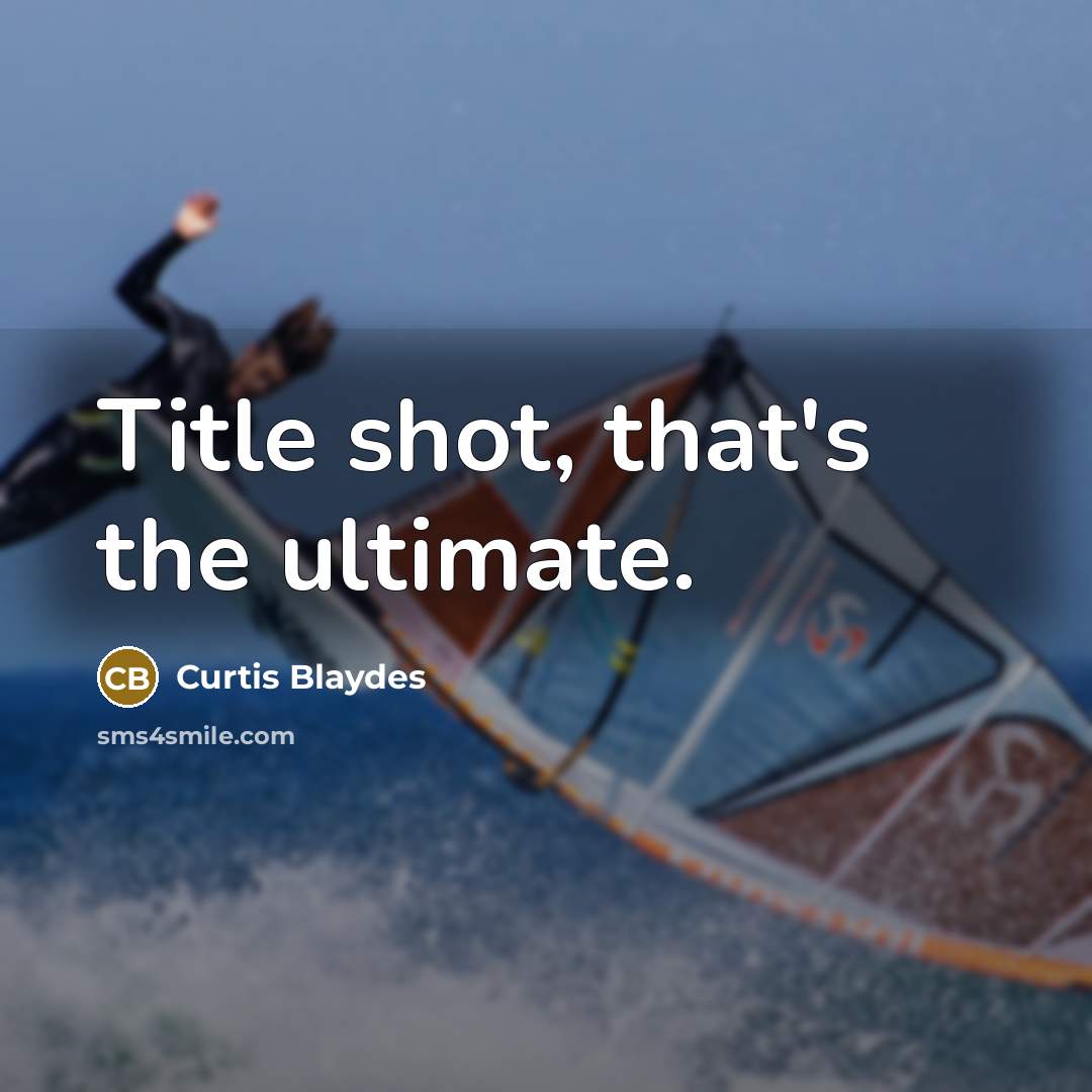 “Title shot, that's the ultimate.” quote by Curtis Blaydes