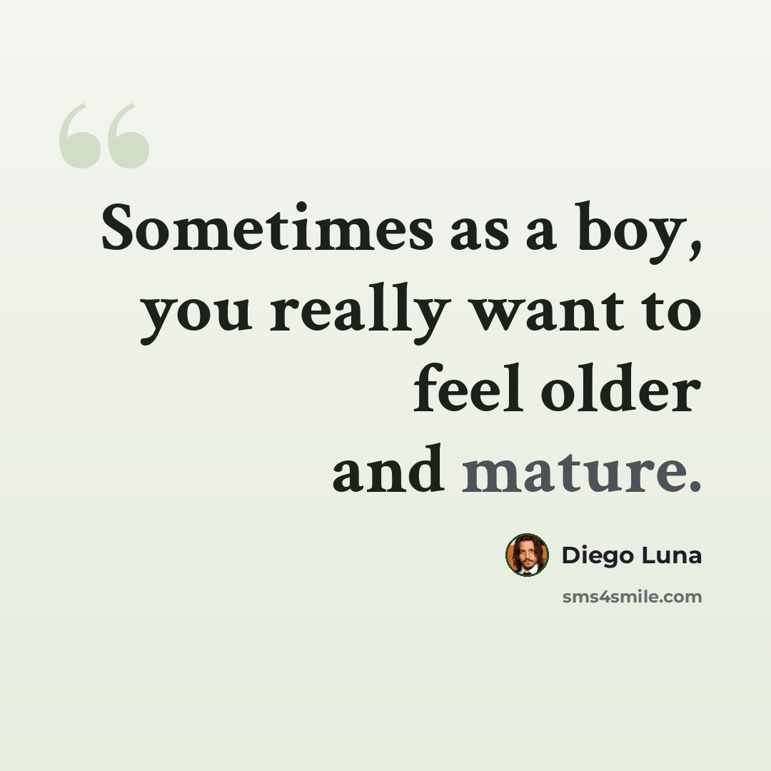 “Sometimes as a boy, you really want to feel older and mature.” quote by Diego Luna