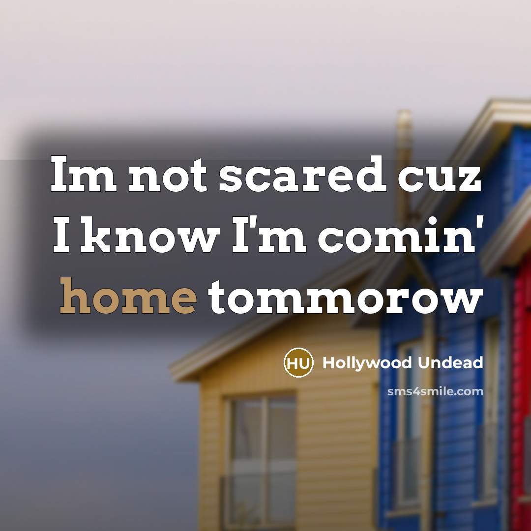 “Im not scared cuz I know I'm comin' home tommorow” quote by Hollywood Undead