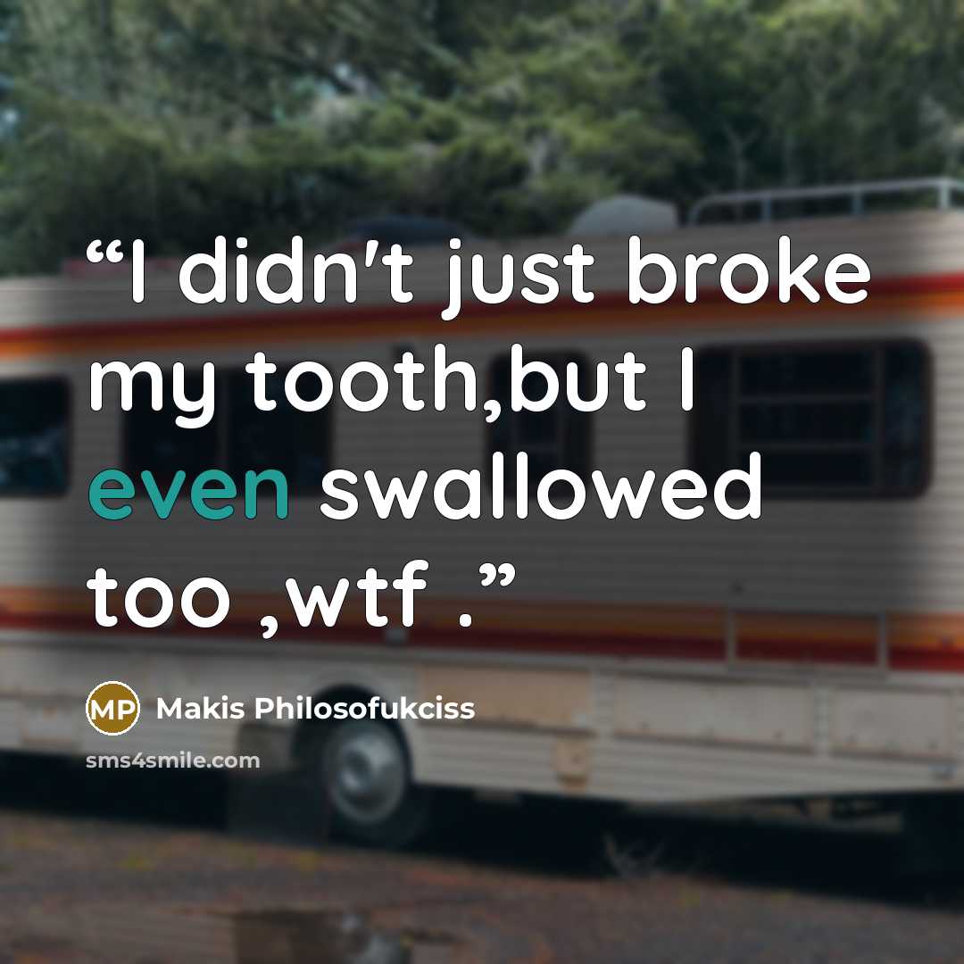 “I didn't just broke my tooth,but I even swallowed too ,wtf .” quote by Makis Philosofukciss