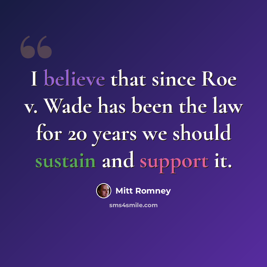 “I believe that since Roe v. Wade has been the law for 20 years we should sustain and support it.” quote by Mitt Romney