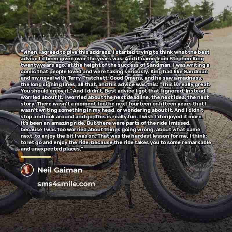 “When I agreed to give this address, I started trying to think what the best advice I'd been given over the years was. And it came from Stephen King twenty years ago, at the height of the success of Sandman. I was writing a comic that people loved and were taking seriously. King had like Sandman…” quote by Neil Gaiman