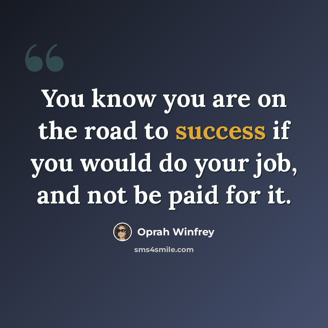 “You know you are on the road to success if you would do your job, and not be paid for it.” quote by Oprah Winfrey
