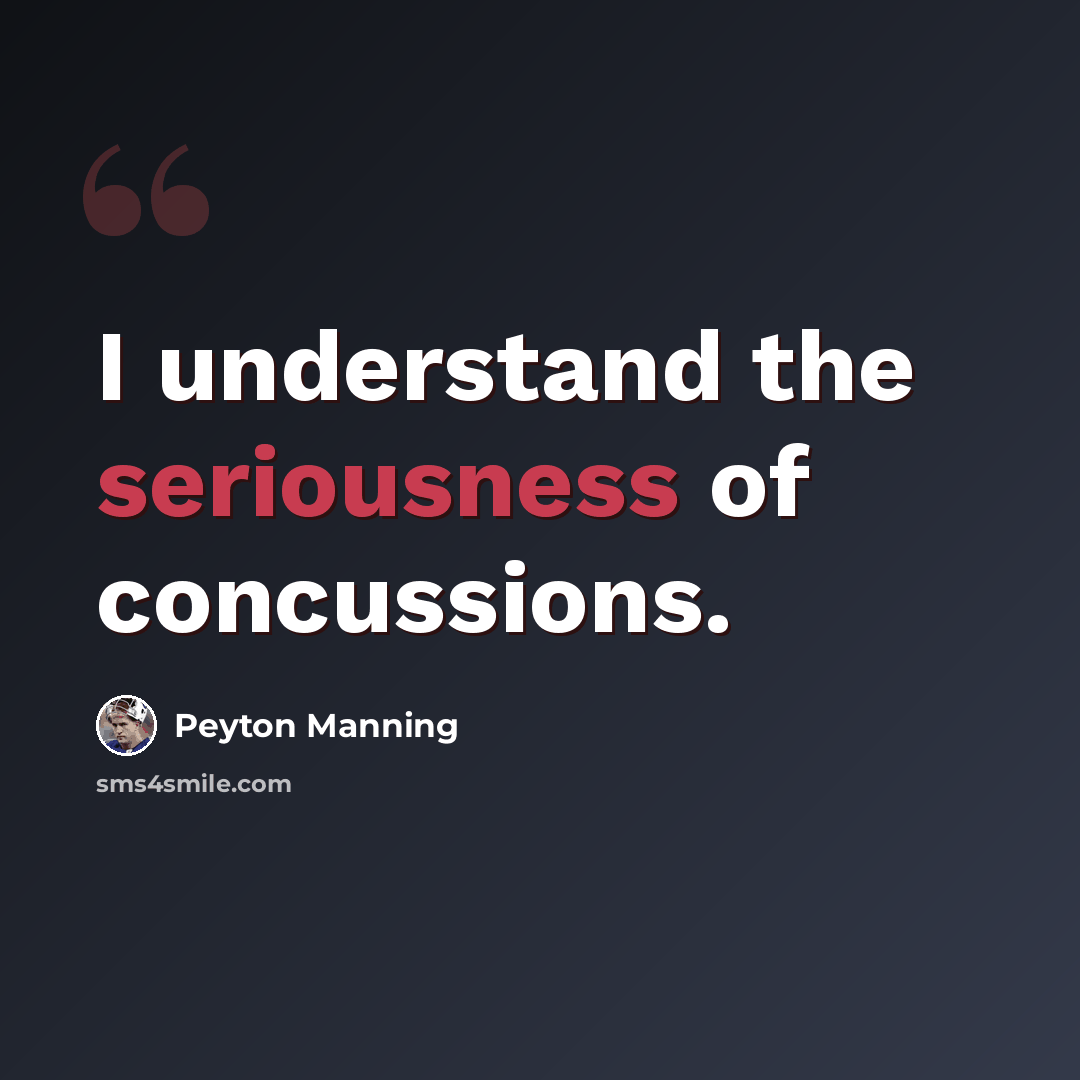 “I understand the seriousness of concussions.” quote by Peyton Manning