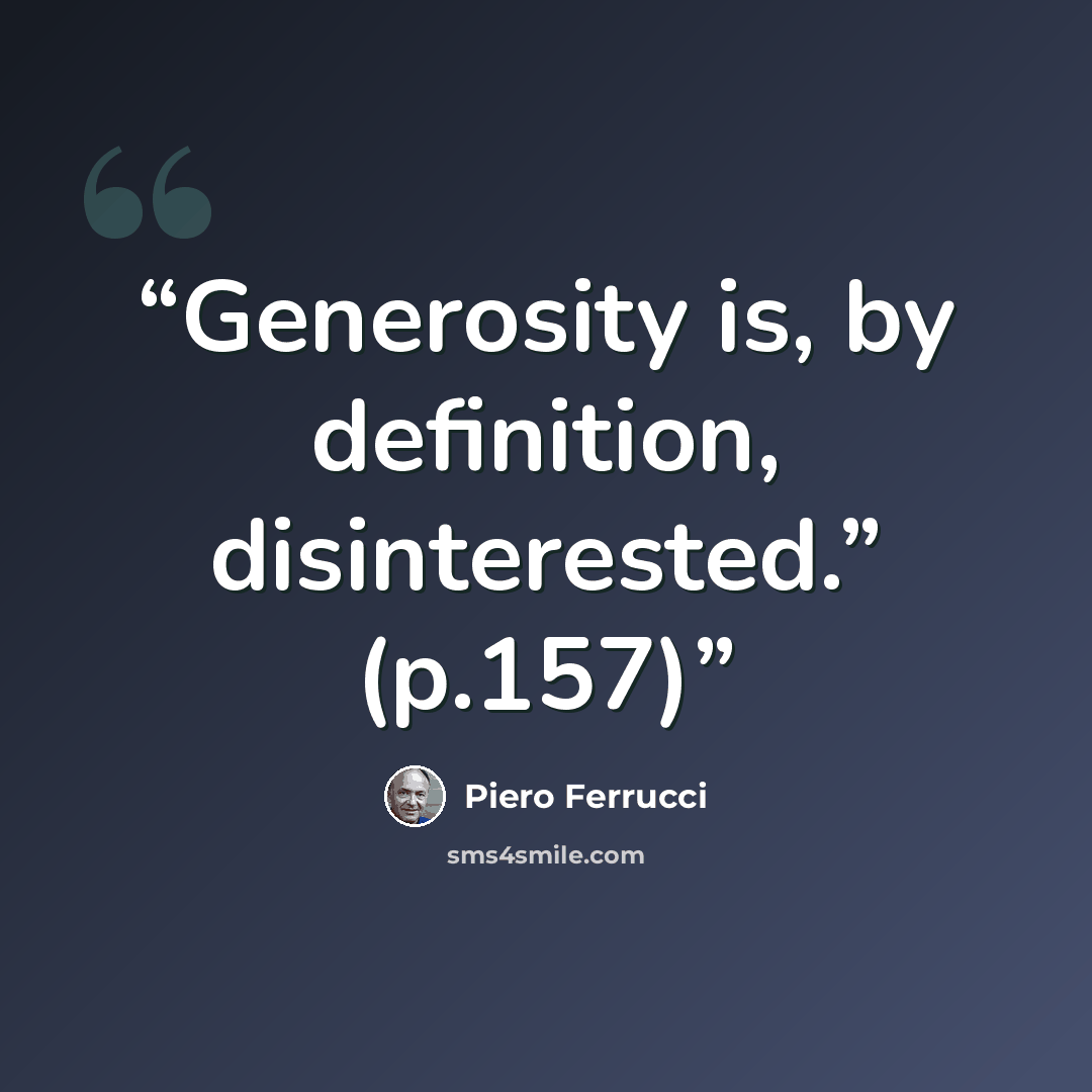 “Generosity is, by definition, disinterested.” (p.157)” quote by Piero Ferrucci