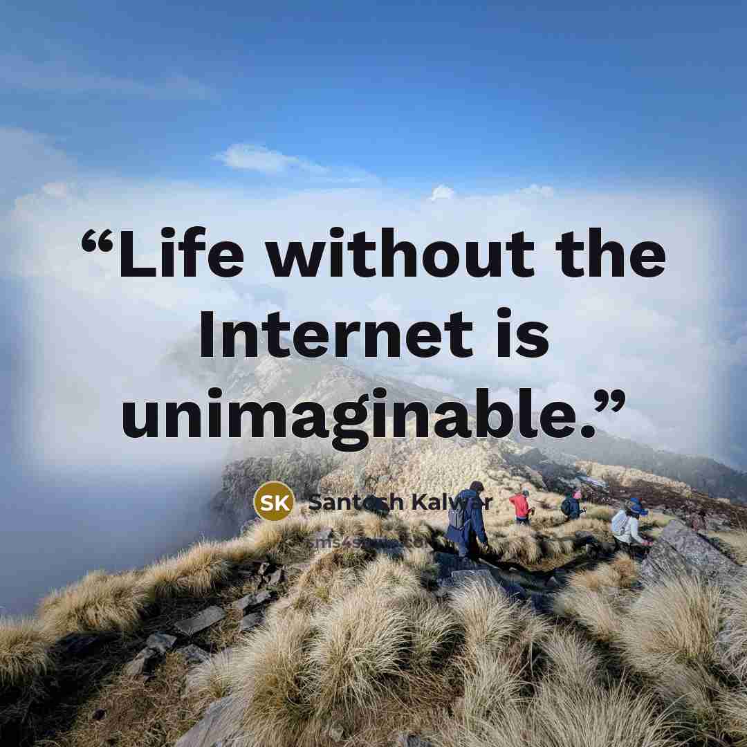 “Life without the Internet is unimaginable.” quote by Santosh Kalwar