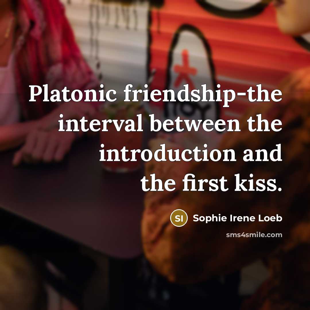 “Platonic friendship-the interval between the introduction and the first kiss.” quote by Sophie Irene Loeb