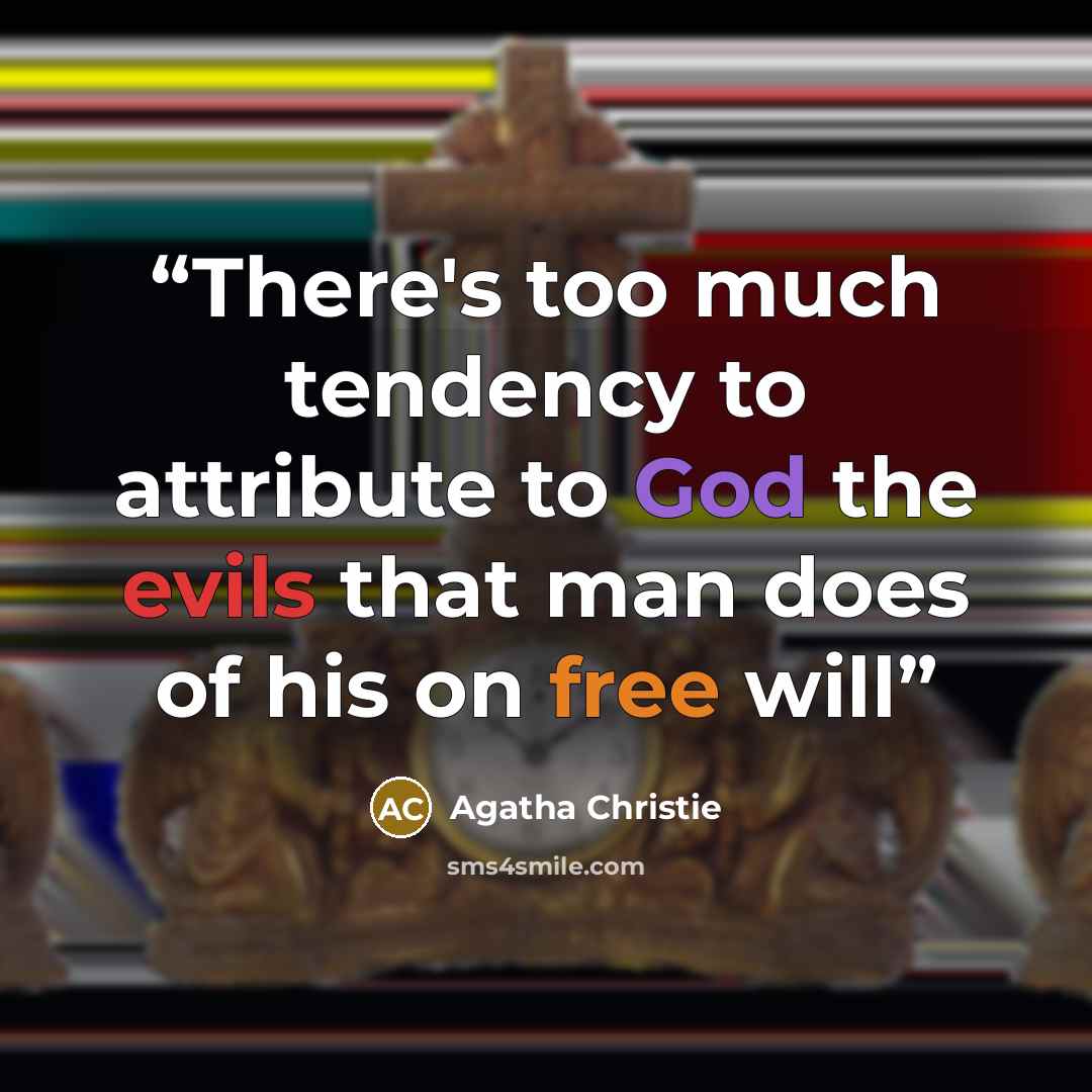 “There's too much tendency to attribute to God the evils that man does of his on free will” quote by Agatha Christie