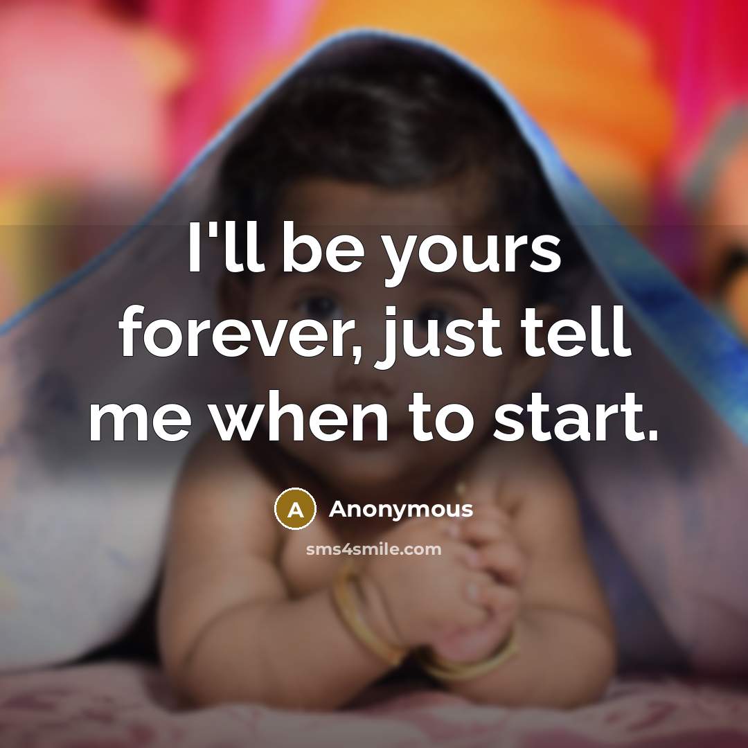 “I'll be yours forever, just tell me when to start.” quote by Anonymous
