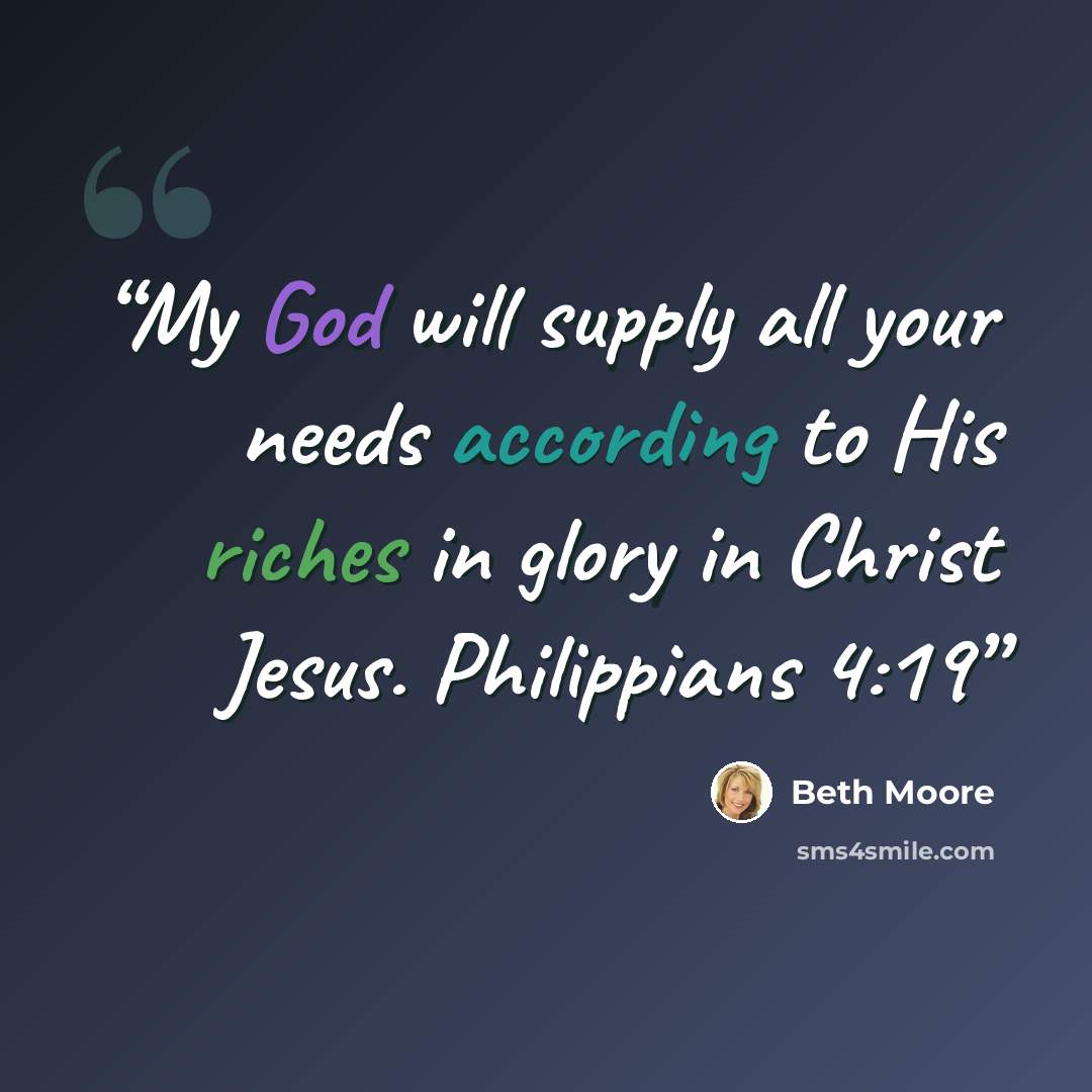 “My God will supply all your needs according to His riches in glory in Christ Jesus. Philippians 4:19” quote by Beth Moore