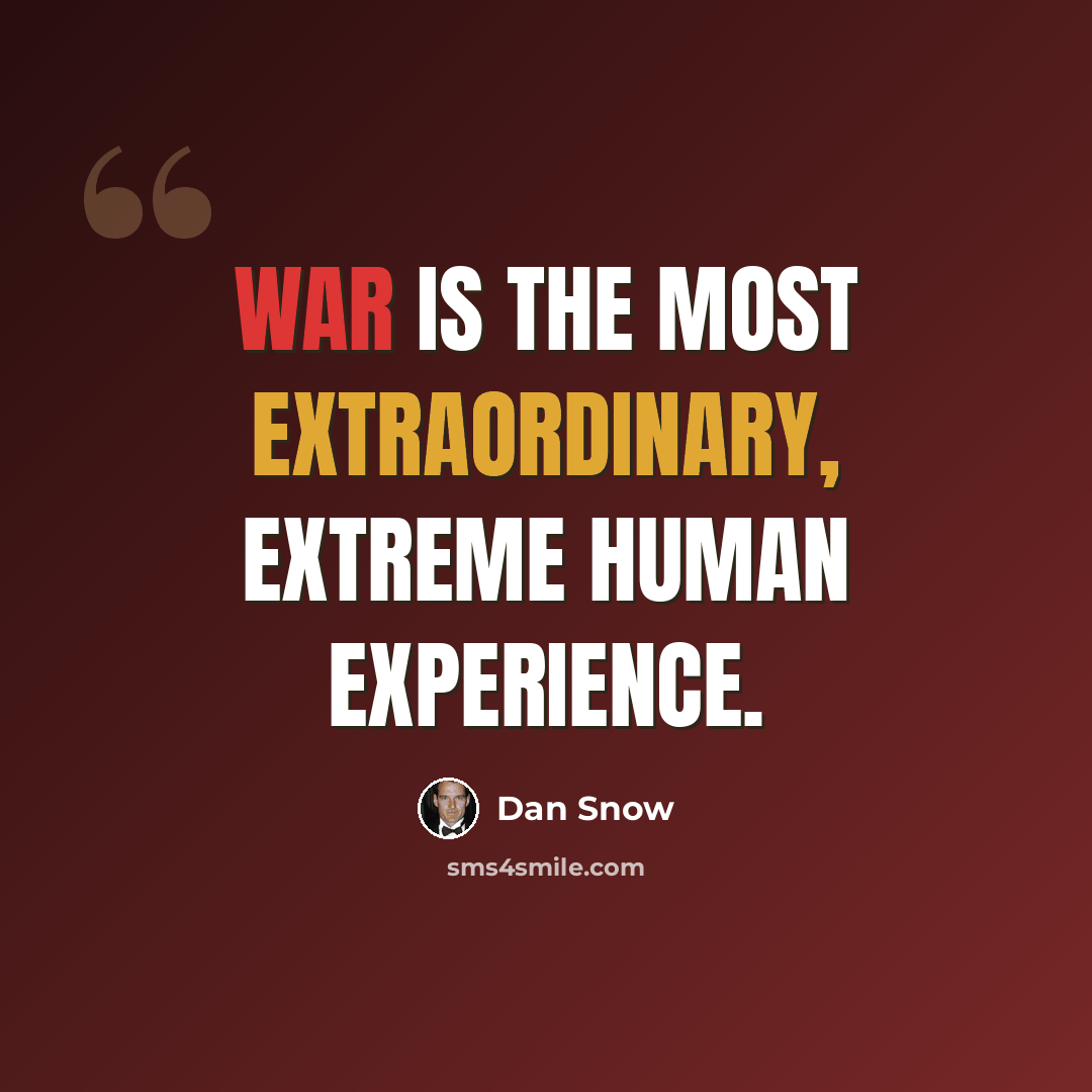 “War is the most extraordinary, extreme human experience.” quote by Dan Snow