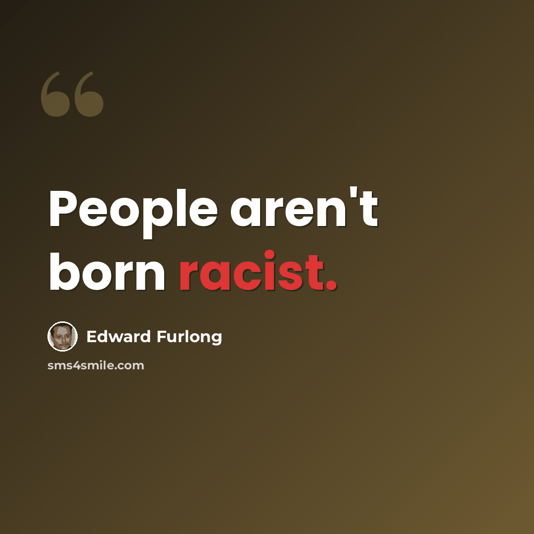 “People aren't born racist.” quote by Edward Furlong