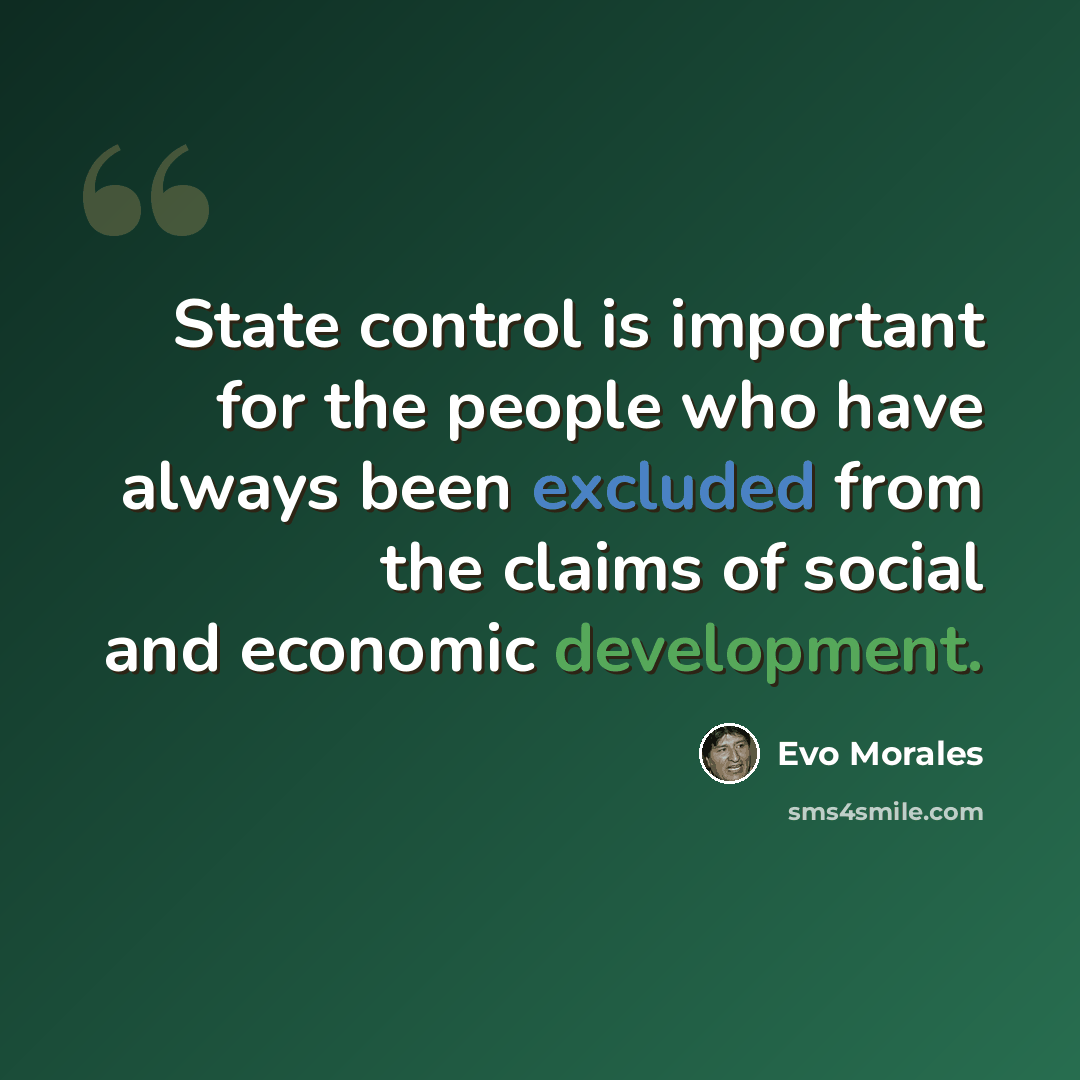 “State control is important for the people who have always been excluded from the claims of social and economic development.” quote by Evo Morales