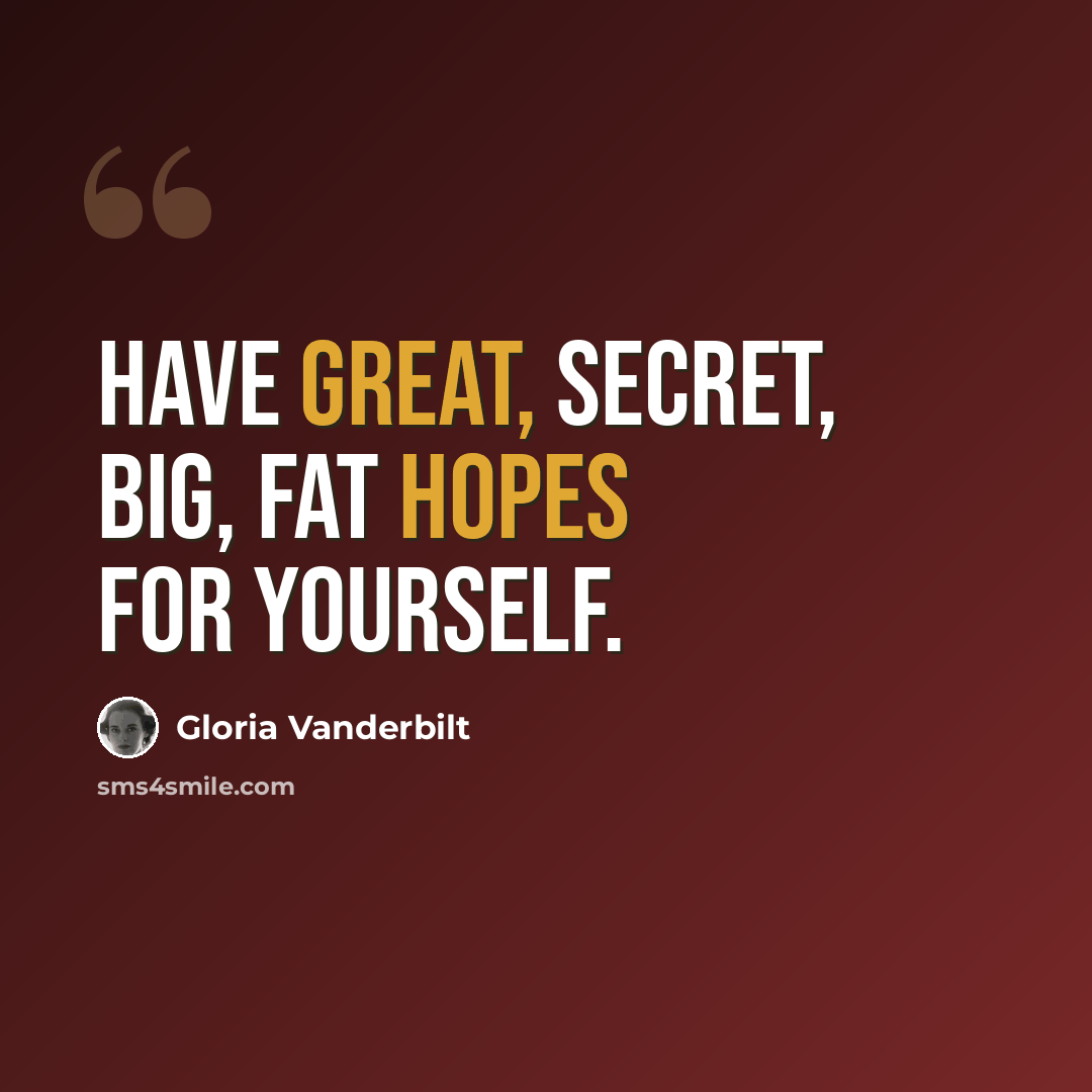 “Have great, secret, big, fat hopes for yourself.” quote by Gloria Vanderbilt
