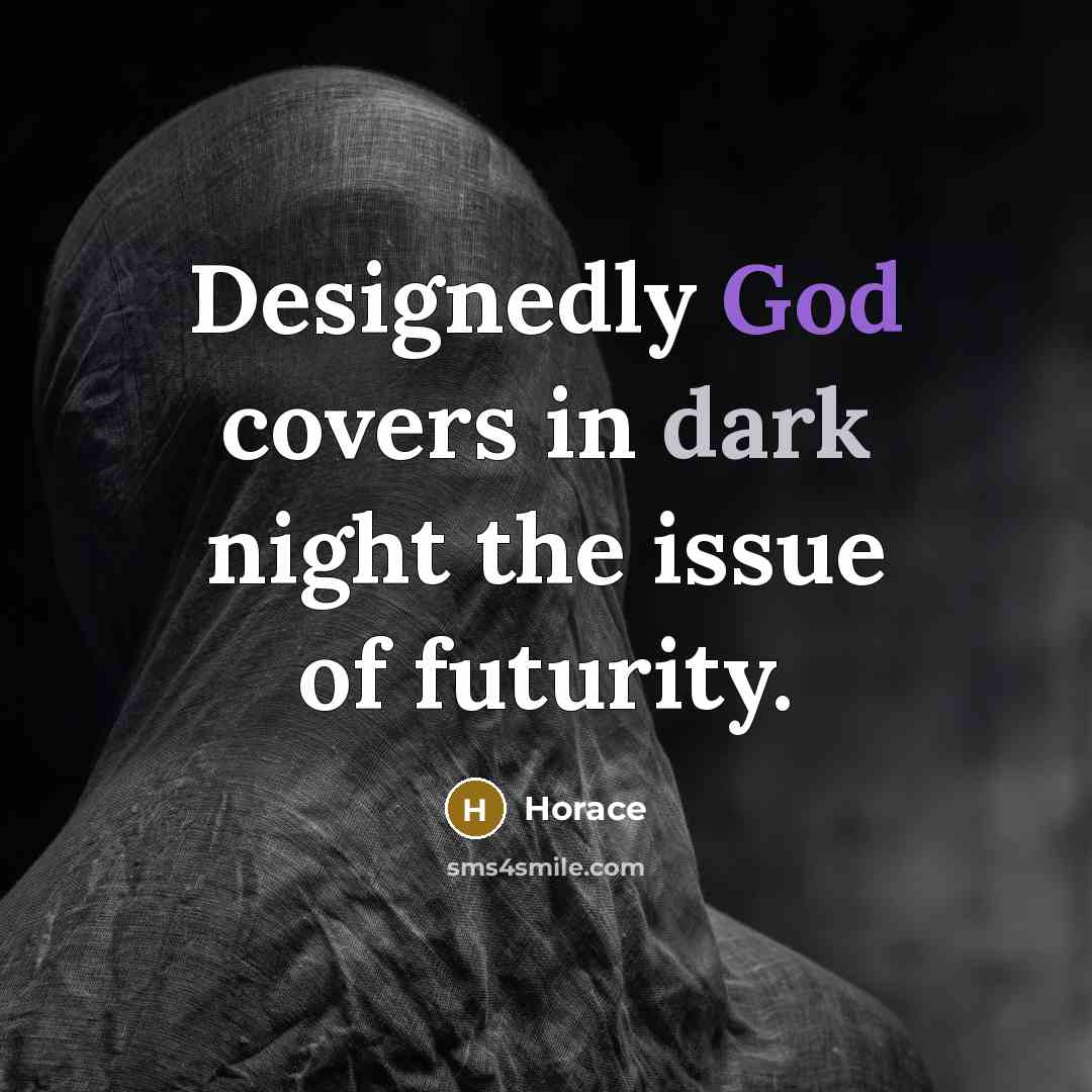“Designedly God covers in dark night the issue of futurity.” quote by Horace
