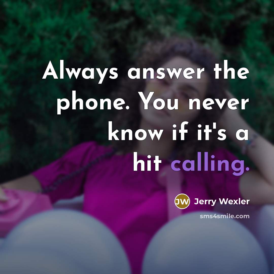 “Always answer the phone. You never know if it's a hit calling.” quote by Jerry Wexler