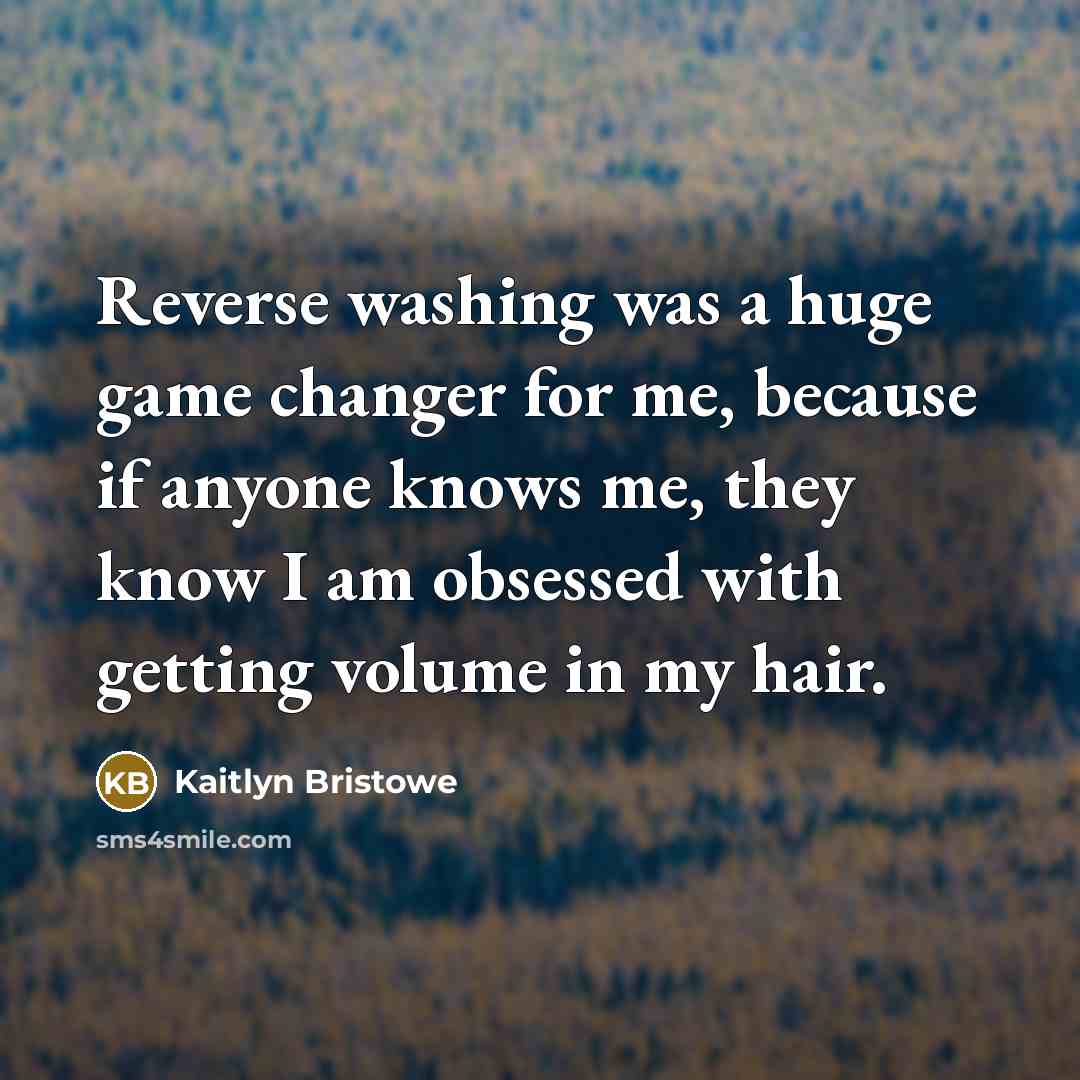 “Reverse washing was a huge game changer for me, because if anyone knows me, they know I am obsessed with getting volume in my hair.” quote by Kaitlyn Bristowe