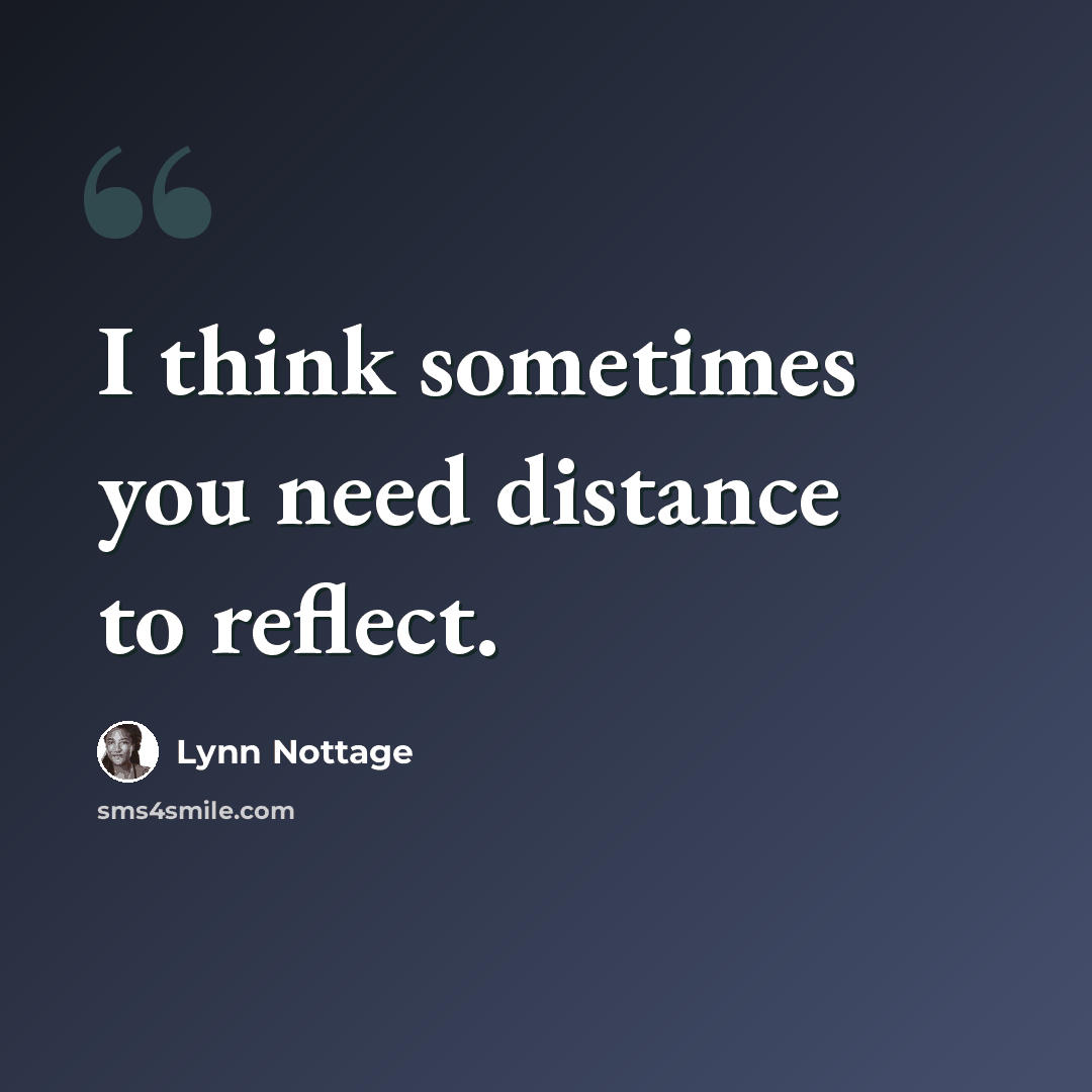 “I think sometimes you need distance to reflect.” quote by Lynn Nottage