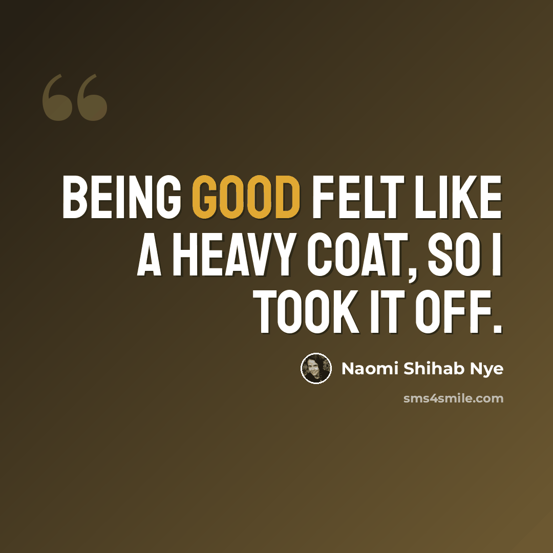 “Being good felt like a heavy coat, so I took it off.” quote by Naomi Shihab Nye