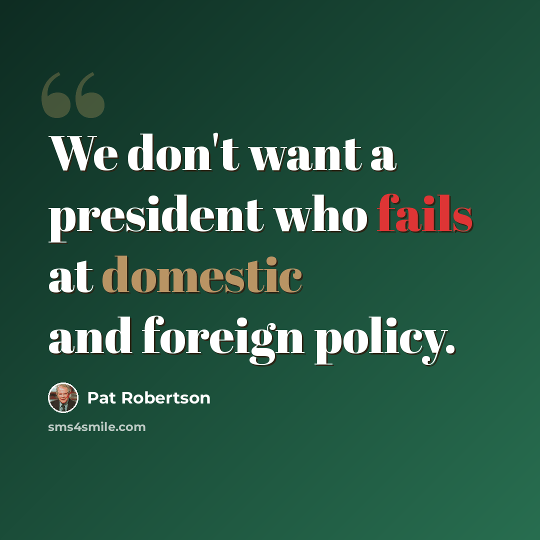 “We don't want a president who fails at domestic and foreign policy.” quote by Pat Robertson
