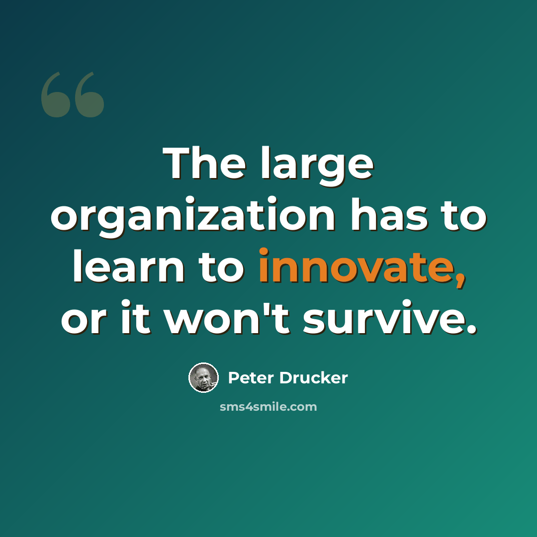 “The large organization has to learn to innovate, or it won't survive.” quote by Peter Drucker