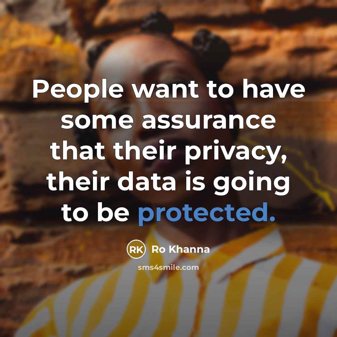 “People want to have some assurance that their privacy, their data is going to be protected.” quote by Ro Khanna
