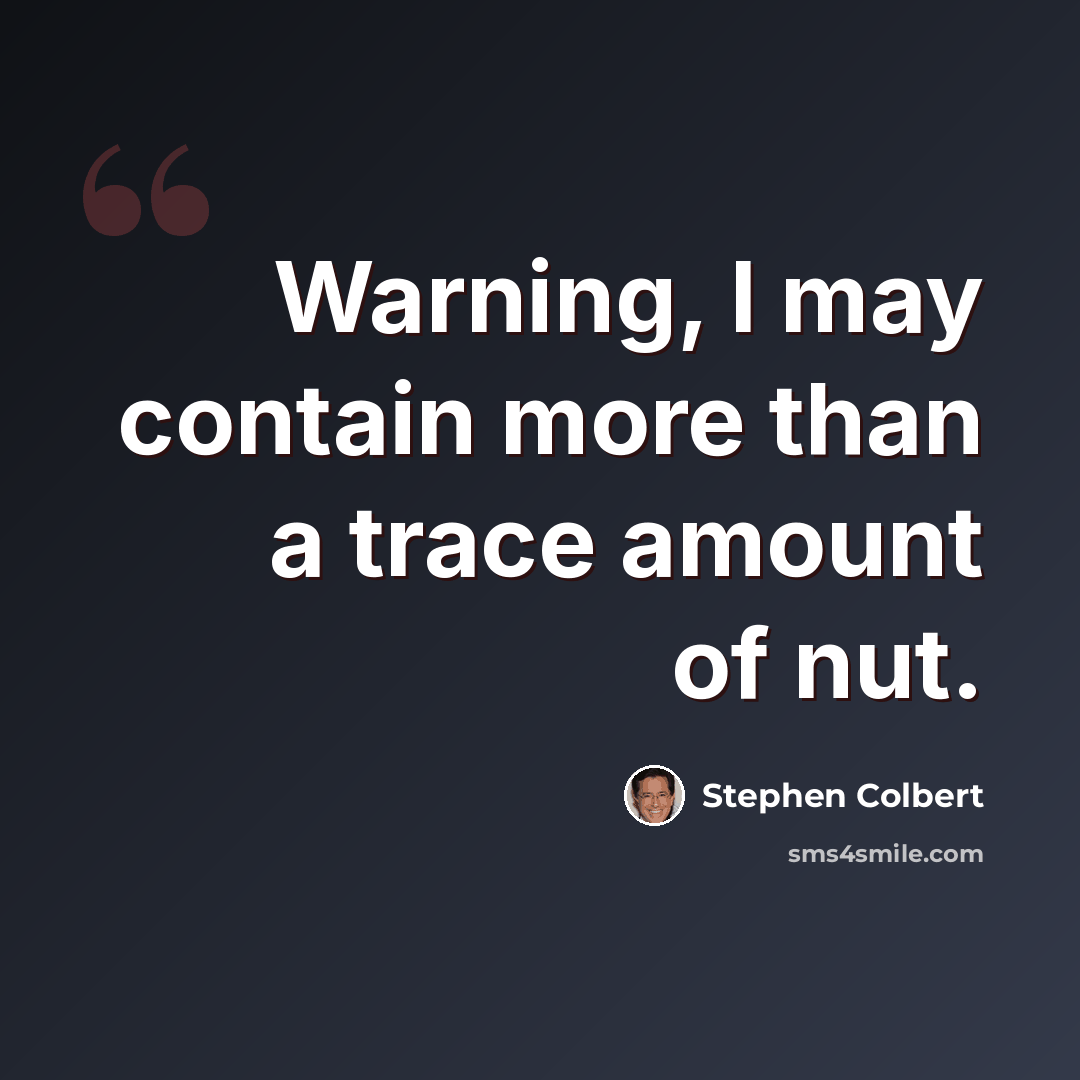 “Warning, I may contain more than a trace amount of nut.” quote by Stephen Colbert