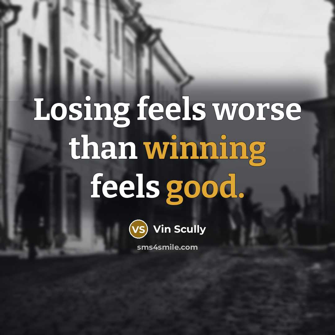 “Losing feels worse than winning feels good.” quote by Vin Scully