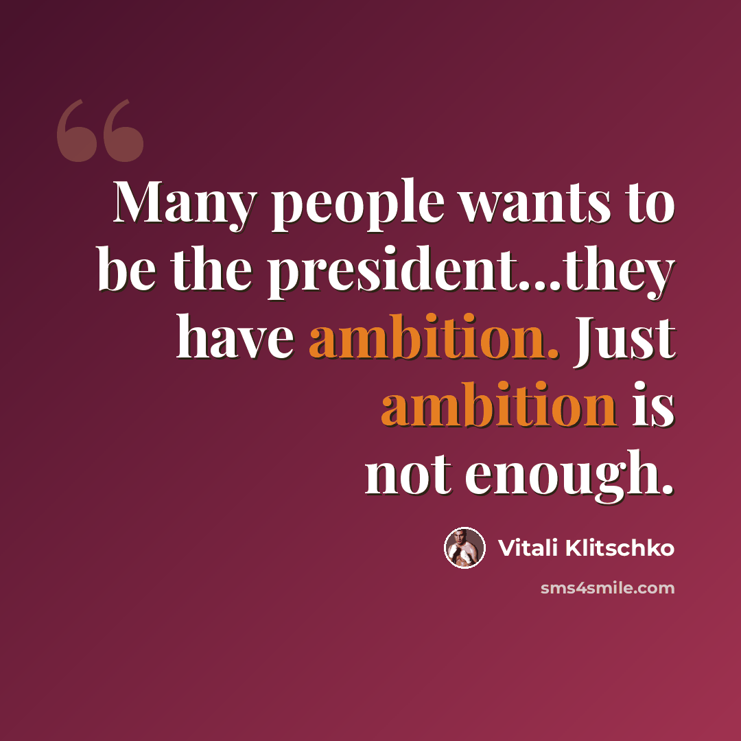 “Many people wants to be the president...they have ambition. Just ambition is not enough.” quote by Vitali Klitschko